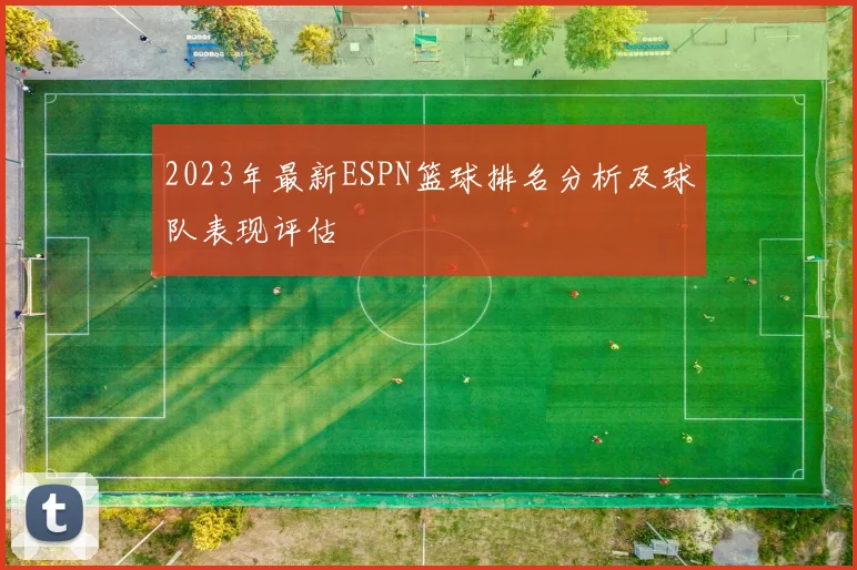 2023年最新ESPN篮球排名分析及球队表现评估