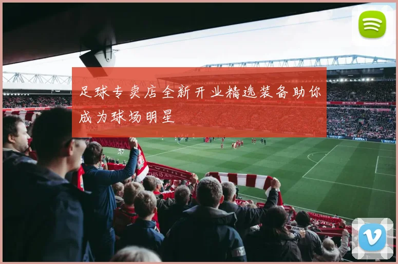 足球专卖店全新开业精选装备助你成为球场明星
