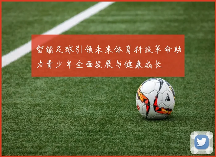 智能足球引领未来体育科技革命助力青少年全面发展与健康成长